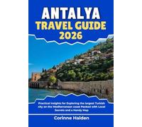 Antalya Travel Guide 2026: Practical Insights for Exploring the largest Turkish city on the Mediterranean coast Packed with Local Secrets and a Handy Map (Destination Unlocked with Local Map Secrets)