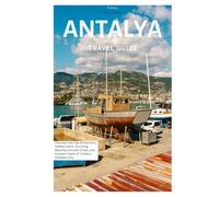 Antalya Travel Guide: Discover the Top Attractions, Hidden Gems, Stunning Beaches, Ancient Cities, and Coastal Towns of Turkey's Paradise City