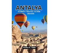ANTALYA TURKEY TRAVEL GUIDE 2025/2026: Explore Turkish Mediterranean Like a Local: Ancient Sites, Stunning Beaches, Cuisine, top attractions, Festival, Adventure & Itineraries