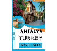 ANTALYA TURKEY TRAVEL GUIDE: An Antalya Pocket Guide: A Timeless Journey Through Attractions, Rich History, Unforgettable Itineraries, and Exciting Things to Do (Continental travel guides)