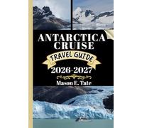 ANTARCTICA CRUISE TRAVEL GUIDE 2026-2027: Your travel companion To Explore and Enjoy the attractions of this must-visit destination. (Epic Journeys Travel Series)