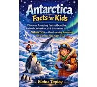 Antarctica Facts for Kids: Discover Amazing Facts About Ice, Animals, Weather, and Scientists in Antarctica - A Fun Learning Adventure for Curious Kids Ages 7-12