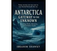 Antarctica: Gateway to the Unknown: Unveiling Myths, Mysteries, and Forbidden Truths (Mysteries of the Unknown)