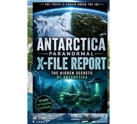 Antarctica Paranormal Report: X-File Report: Operation High Jump, Admiral Byrd’s Secret Diary, Ancient Civilizations Under the Ice, and the UFO ... End of the World (Paranormal X-File Reports)