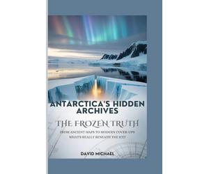 ANTARCTICA’S HIDDEN ARCHIVES: The Frozen Truth: From Ancient Maps to Modern Cover-Ups - What’s Really Beneath the Ice
