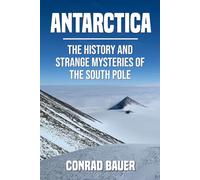 Antarctica: The History and Strange Mysteries of the South Pole (Unexplained Mysteries of the World)