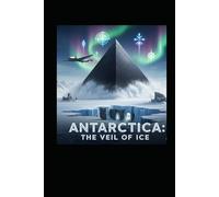 Antarctica: The Veil of Ice: Secrets Beneath the Frozen Continent