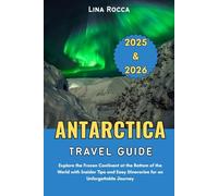 Antarctica Travel Guide 2025 & 2026: Explore the Frozen Continent at the Bottom of the World with Insider Tips and Easy Itineraries for an Unforgettable Journey (Unbeatable Travel Editions 2025+)