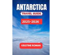Antarctica Travel Guide 2025-2026: Practical Insights, Routes, and Tips for an Unforgettable Journey to the Frozen Continent