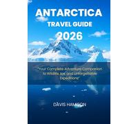 ANTARCTICA TRAVEL GUIDE 2026: “Your Complete Adventure Companion to Wildlife, Ice, and Unforgettable Expeditions”
