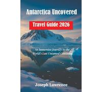 Antarctica Uncovered Travel Guide 2026: An immersive Journey to the World's Last Untamed Continent