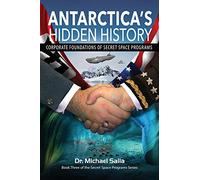 Antarctica's Hidden History: Corporate Foundations of Secret Space Programs: Volume 3 (Secret Space Programs Series)