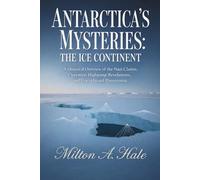 Antarctica's Mysteries: The Ice Continent: A Historical Overview of the Nazi Claims, Operation Highjump Revelations, and Unexplained Phenomena