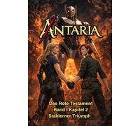 ANTARIA: Das Rote Testament - Band I - Kapitel 2: Stahlerner Triumph (ANTARIA: Das Rote Testament Series)