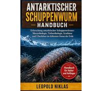 ANTARKTISCHER SCHUPPENWURM HANDBUCH: Erforschung antarktischer Schuppenwürmer: Meeresbiologie, Tiefseeökologie, Symbiose und Überleben im kältesten Ozean der Erde