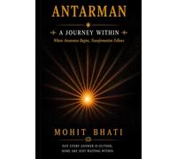 Antarman - A Journey Within: Where Awareness Begins, Transformation Follows: Reflections on Acceptance, Clarity, and Inner Growth