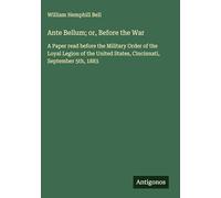 Ante Bellum; or, Before the War: A Paper read before the Military Order of the Loyal Legion of the United States, Cincinnati, September 5th, 1883