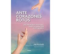 Ante corazones rotos: Una propuesta pastoral para la sanación post-aborto