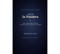 Ante la palabra: Cuatro estudios sobre la escritura: su origen, su lectura, su mensaje y su autoridad