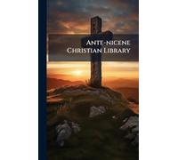 Ante-nicene Christian Library