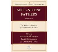 Ante-Nicene Fathers. The Writings of the Fathers down to A.D. 325 (Facsimile Edition): Volume 1: The Apostolic Fathers with Justin Martyr and Irenaeus.