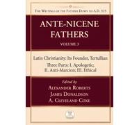 Ante-Nicene Fathers. The Writings of the Fathers down to A.D. 325 (Facsimile Edition) Volume 3: Latin Christianity: Its Founder, Tertullian (Three Parts: I. Apologetic; II. Anti-Marcion; III. Ethical)