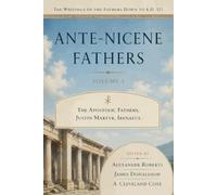 Ante-Nicene Fathers. The Writings of the Fathers down to A.D. 325 (Typeset Edition): Volume 1: The Apostolic Fathers with Justin Martyr and Irenaeus.