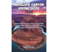 ANTELOPE CANYON HIKING GUIDE 2026: Arizona Slot Canyon Trails, Photography Tips, Permits, and Itineraries for Page, Horseshoe Bend, and Lake Powell (Beyond the Trailhead - The Hiking Series)
