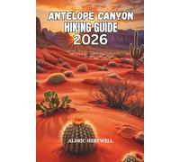 ANTELOPE CANYON HIKING GUIDE 2026: Arizona Slot Canyon Travel Guide - Maps, Routes, Photography Tips & Itinerary. (WILD HORIZON TREKKING SERIES - ESSENTIAL GUIDE TO SCENIC TRAILS AND HIDDEN PATHS)
