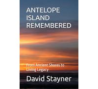 ANTELOPE ISLAND REMEMBERED: From Ancient Shores to Living Legacy