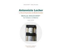 Antenniste Lecher: Le nouvel explorateur du monde invisible - Méthode BIOLECHER® De l’Initiation à la Maîtrise - 2e Édition revue & augmentée