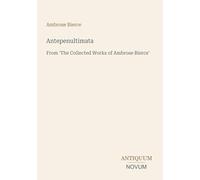 Antepenultimata: From 'The Collected Works of Ambrose Bierce'