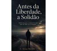 Antes da Liberdade, a Solidão: Diário de quem se afastou de tudo antes de saber se ia conseguir