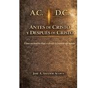 ANTES DE CRISTO Y DESPUÉS DE CRISTO: Como un hombre llegó a dividir la historia del mundo