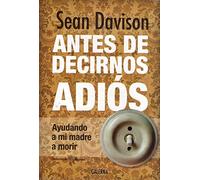 ANTES DE DECIRNOS ADIOS, Ayudando a morir a mi madre