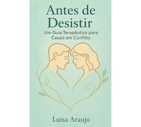 Antes de Desistir: Um Guia Terapêutico para Casais em Conflito