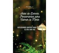 Antes de Dormir: Pensamientos para Calmar la Mente: Reflexiones breves para cerrar el día con paz