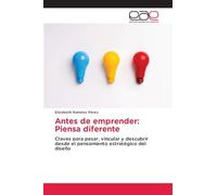 Antes de emprender: Piensa diferente: Claves para pesar, vincular y descubrir desde el pensamiento estratégico del diseño