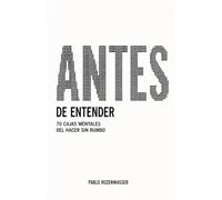 ANTES DE ENTENDER: 70 CAJAS MENTALES DEL HACER SIN RUMBO