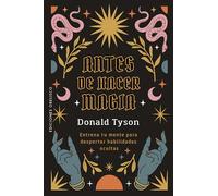 ANTES DE HACER MAGIA: Entrena tu mente para despertar habilidades ocultas (Magia y ocultismo)