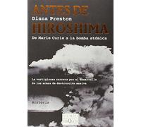 Antes De Hiroshima: De Marie Curie A La Bomba Atomica