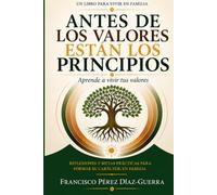 ANTES DE LOS VALORES ESTÁN LOS PRINCIPIOS: APRENDE A VIVIR TUS VALORES