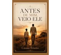 Antes de Mim, Veio Ele: A história de um pai, um filho e os recomeços que ensinaram uma família a continuar