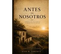 ANTES DE NOSOTROS: Crónica de una familia a través de los siglos