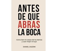 Antes de que abras la boca: Cómo leer el cuerpo de los demás y usar mejor el tuyo