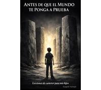 Antes de que el mundo te ponga a prueba: Lo que intento enseñarle a mis hijos antes de que el mundo lo haga