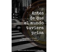 Antes de que el mundo tuviera prisa: Los valores y virtudes que perdimos en el camino