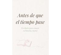 Antes de que el tiempo pase: Un diario para conocer tu historia, mamá