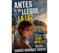 ANTES DE QUE LLEGUE LA LUZ: Detective Sena Miralles - Novela negra mediterránea (Investigaciones Privadas Sena Miralles - Novela negra mediterránea ambientada en Alicante)