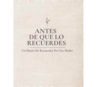 Antes De Que Lo Recuerdes - Un Diario De Recuerdos De Una Madre